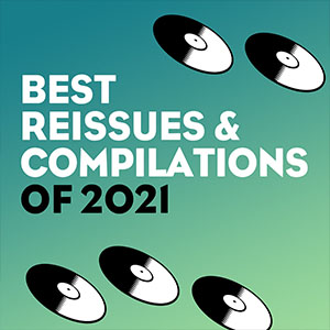 Best Reissues And Compilations Of 2021