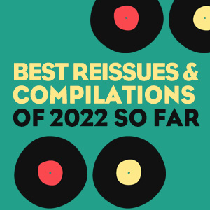 Best Reissues And Compilations Of 2022